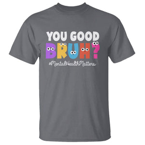 Mental Health Awareness T Shirt You Good Bruh? Counselor Therapist TS09 Charcoal Printyourwear