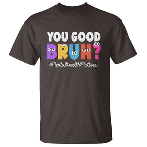 Mental Health Awareness T Shirt You Good Bruh? Counselor Therapist TS09 Dark Chocolate Printyourwear