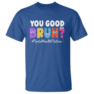 Mental Health Awareness T Shirt You Good Bruh? Counselor Therapist TS09 Royal Blue Printyourwear