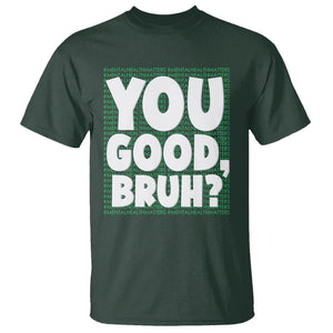 Mental Health Awareness T Shirt You Good Bruh? Counselor Therapist TS09 Dark Forest Green Printyourwear