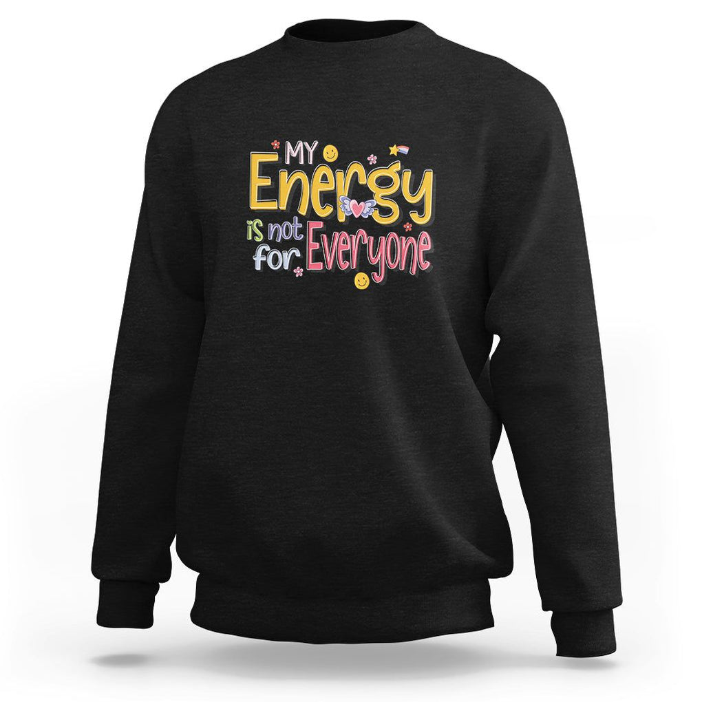 Mental Health Sweatshirt My Energy Is Not For Everyone TS09 Black Printyourwear