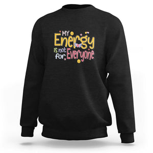 Mental Health Sweatshirt My Energy Is Not For Everyone TS09 Black Printyourwear