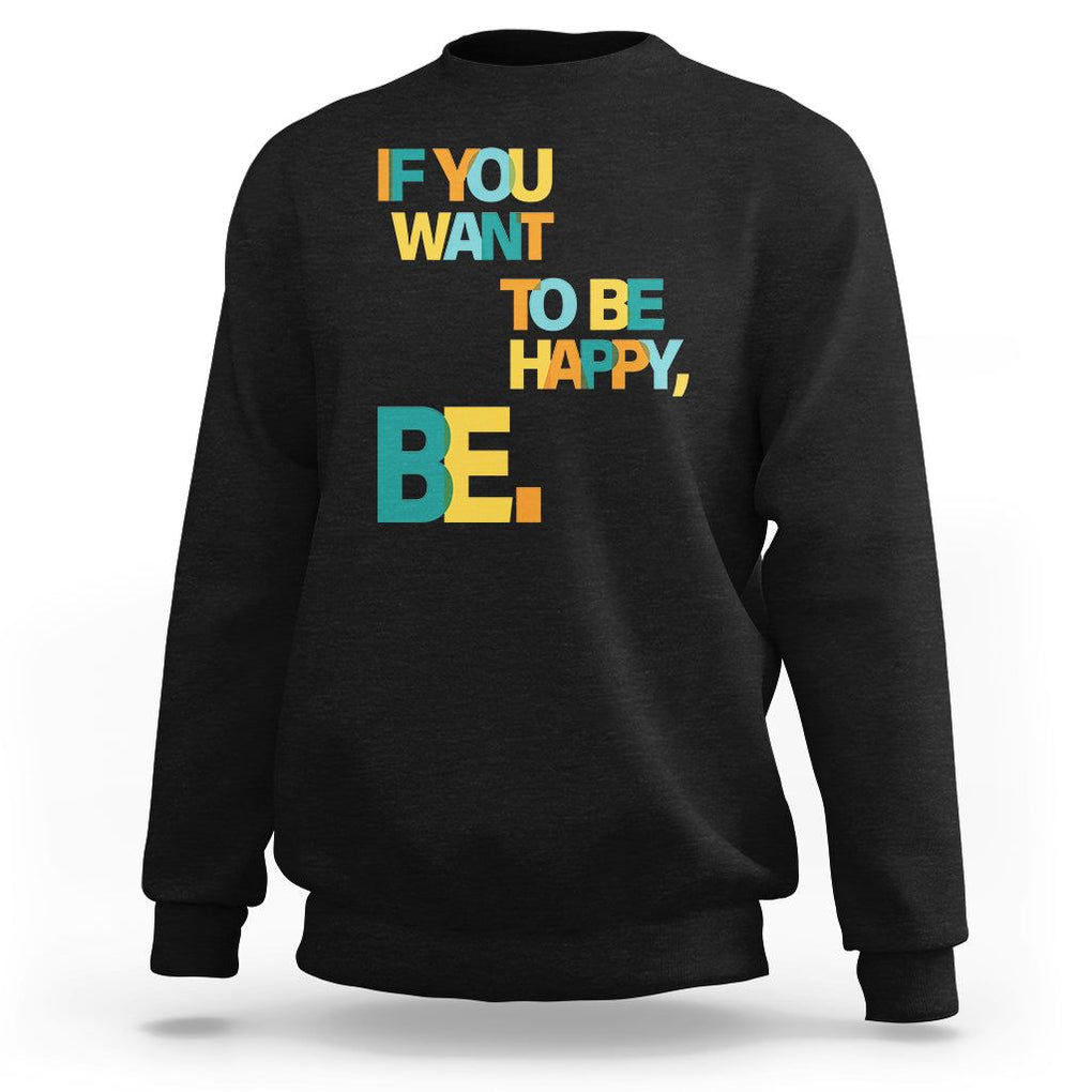 Mental Health Sweatshirt If You Want To Be Happy, Be. TS09 Black Printyourwear