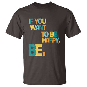 Mental Health T Shirt If You Want To Be Happy, Be. TS09 Dark Chocolate Printyourwear