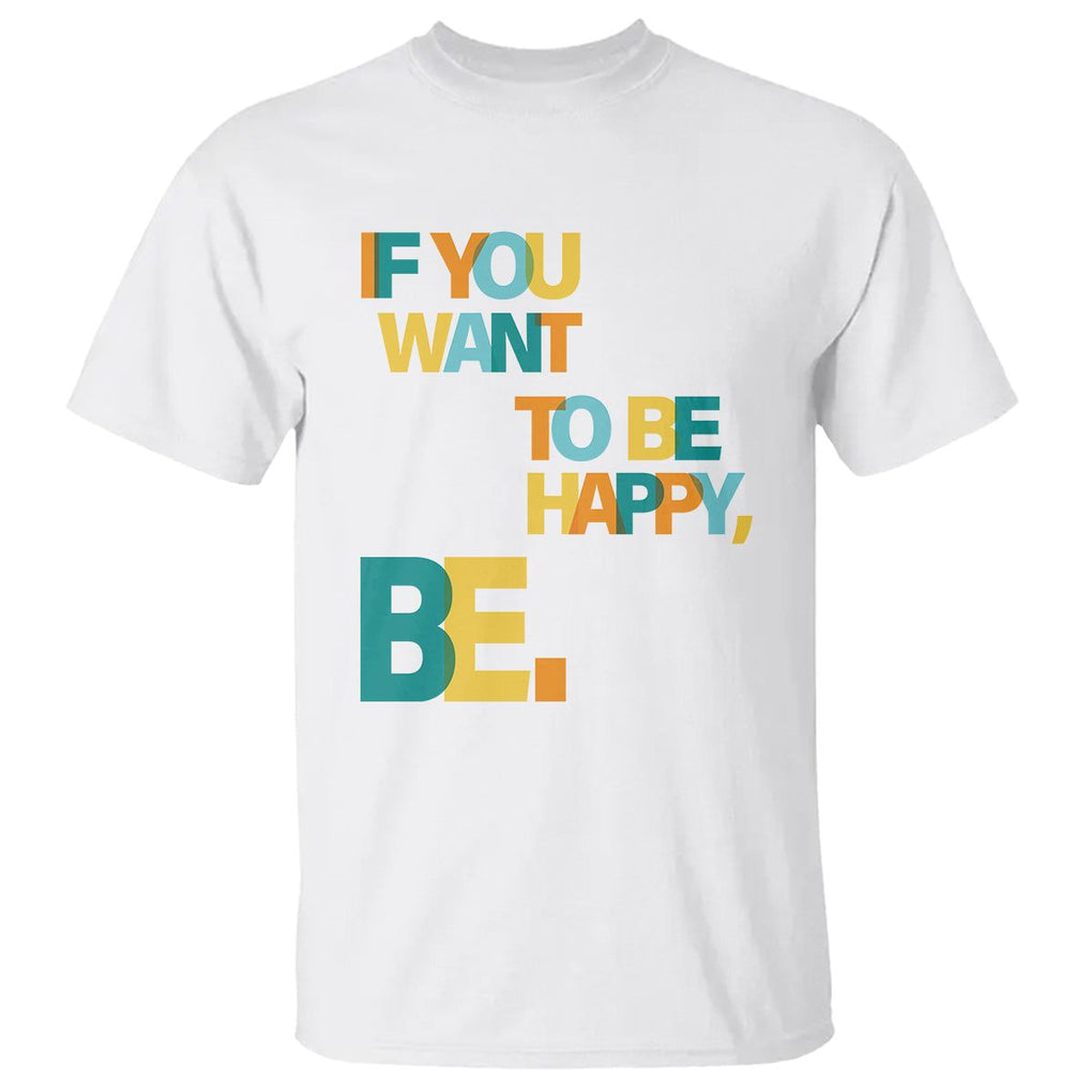 Mental Health T Shirt If You Want To Be Happy, Be. TS09 White Printyourwear