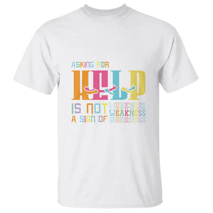 Mental Health T Shirt Asking For Help Is Not A Sign Of Weakness TS09 White Printyourwear