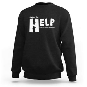 Mental Health Sweatshirt Asking For Help Is Not A Sign Of Weakness TS09 Black Printyourwear