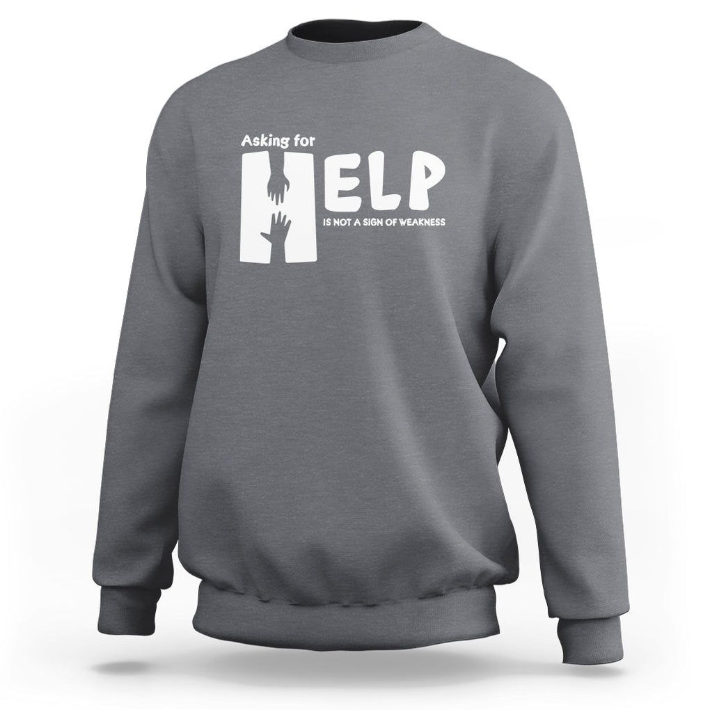 Mental Health Sweatshirt Asking For Help Is Not A Sign Of Weakness TS09 Charcoal Printyourwear