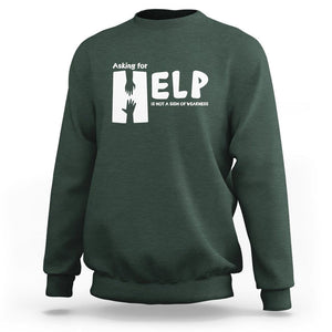 Mental Health Sweatshirt Asking For Help Is Not A Sign Of Weakness TS09 Dark Forest Green Printyourwear