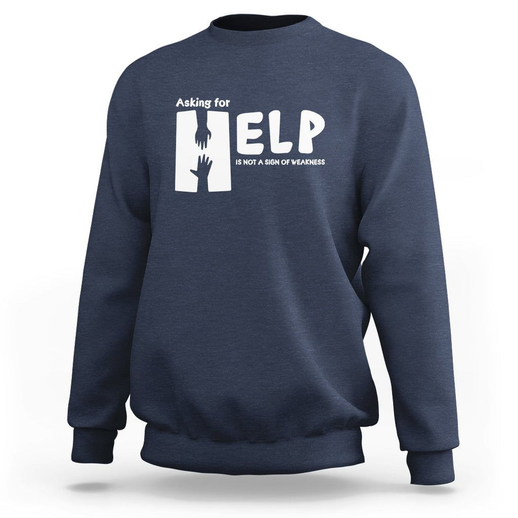 Mental Health Sweatshirt Asking For Help Is Not A Sign Of Weakness TS09 Navy Printyourwear
