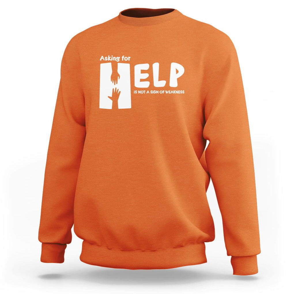Mental Health Sweatshirt Asking For Help Is Not A Sign Of Weakness TS09 Orange Printyourwear