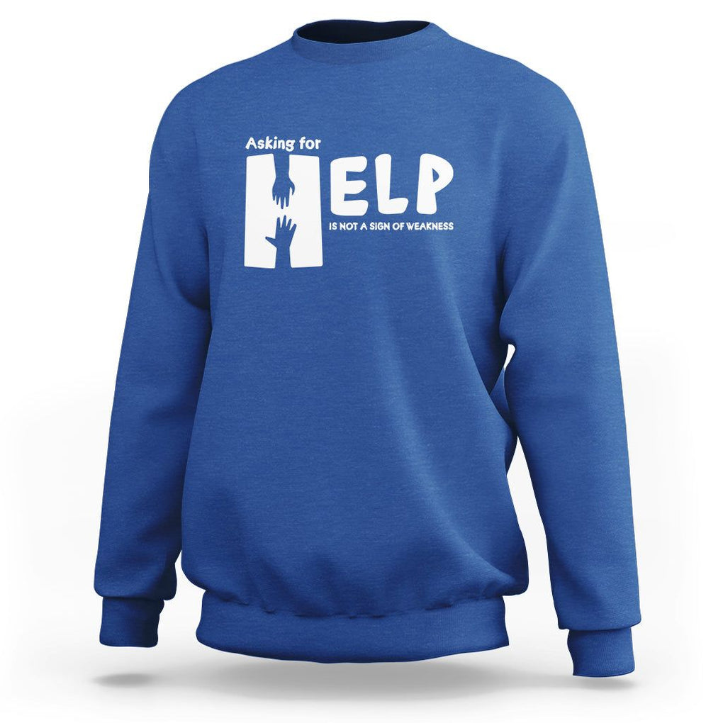 Mental Health Sweatshirt Asking For Help Is Not A Sign Of Weakness TS09 Royal Blue Printyourwear