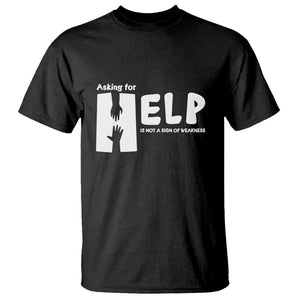 Mental Health T Shirt Asking For Help Is Not A Sign Of Weakness TS09 Black Printyourwear