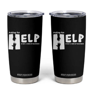 Mental Health Tumbler Cup Asking For Help Is Not A Sign Of Weakness TS09 Black Print Your Wear