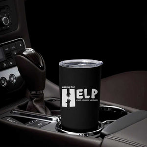 Mental Health Tumbler Cup Asking For Help Is Not A Sign Of Weakness TS09 Print Your Wear