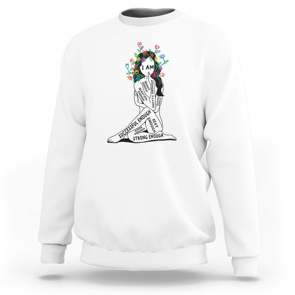 Mental Health Sweatshirt I Am Strong Good Beautiful Bright Talented Successful Enough TS09 White Printyourwear