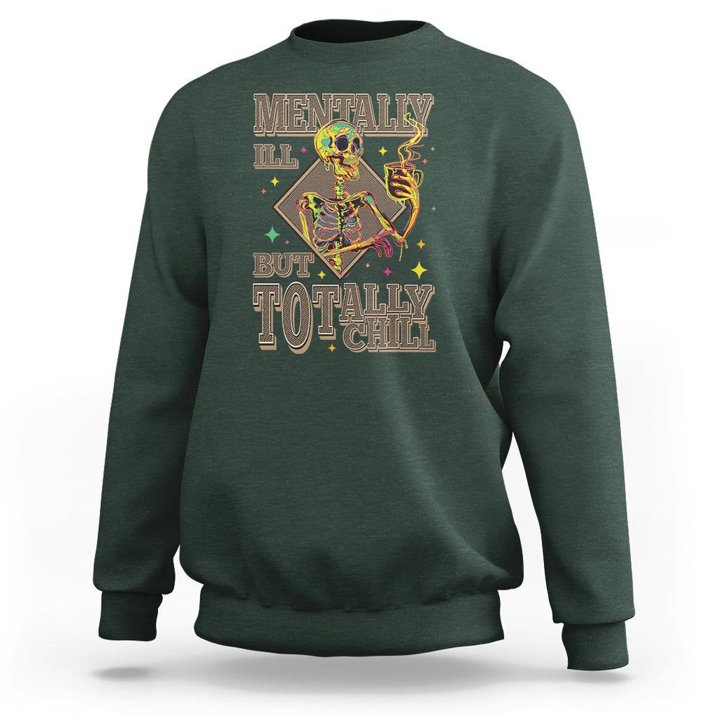 Mental Health Sweatshirt Mentally Ill But Totally Chill Skeleton Drinking Coffee TS09 Dark Forest Green Printyourwear