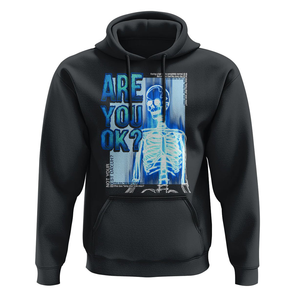 Mental Health Hoodie Are You Ok? Skeleton Having A Bad Day Is Completely Normal TS09 Black Printyourwear