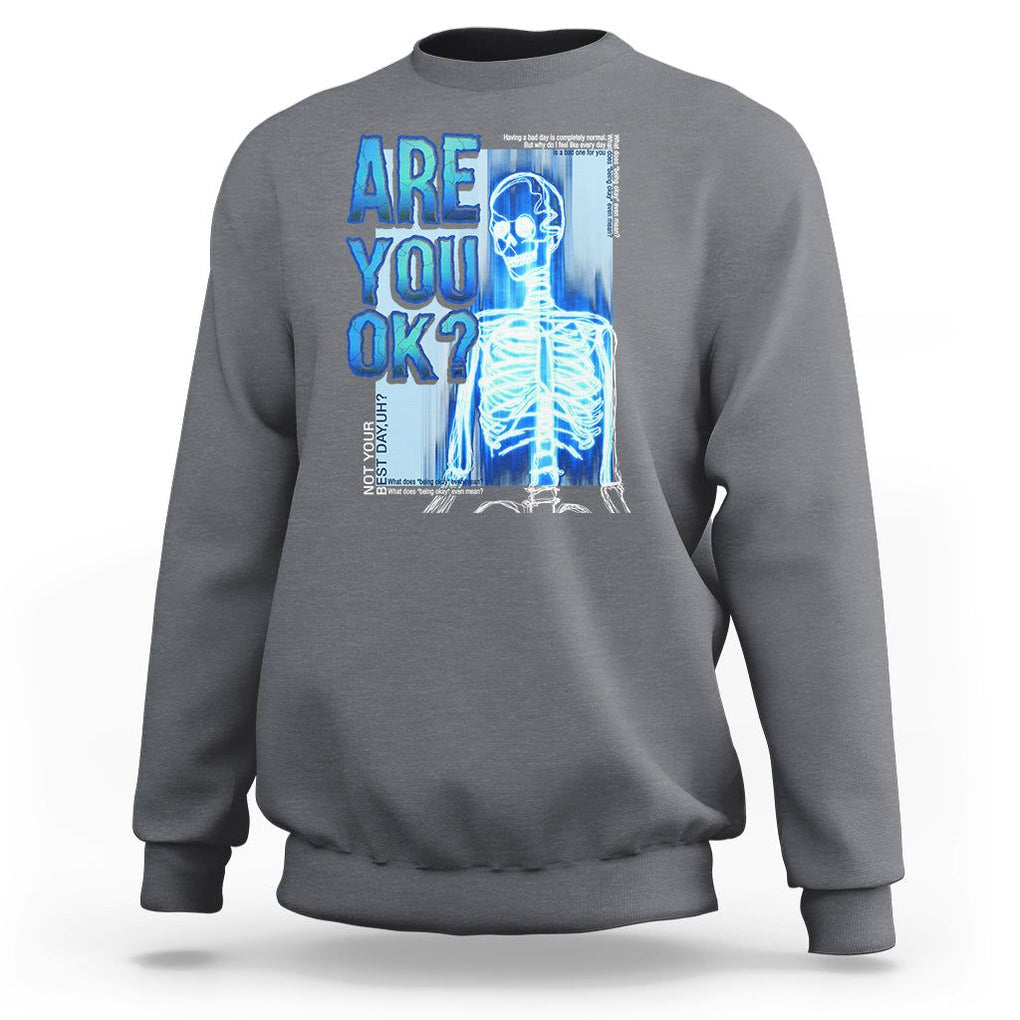 Mental Health Sweatshirt Are You Ok? Skeleton Having A Bad Day Is Completely Normal TS09 Charcoal Printyourwear