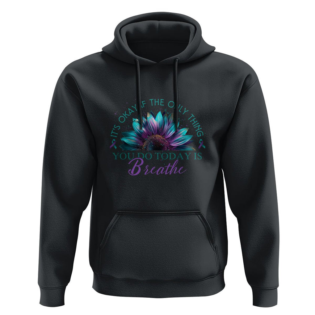 Suicide Prevention Awareness Hoodie It's Okay If The Only Thing You Do Today Is Breathe Sunflower Mental Health TS09 Black Printyourwear