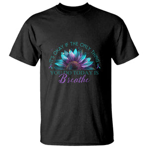 Suicide Prevention Awareness T Shirt It's Okay If The Only Thing You Do Today Is Breathe Sunflower Mental Health TS09 Black Printyourwear