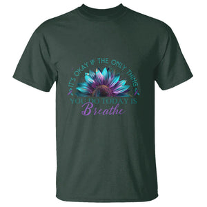 Suicide Prevention Awareness T Shirt It's Okay If The Only Thing You Do Today Is Breathe Sunflower Mental Health TS09 Dark Forest Green Printyourwear