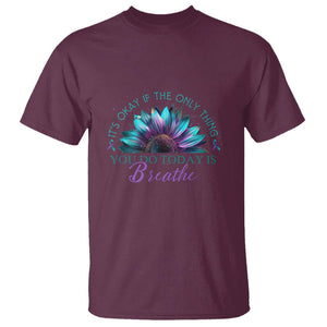 Suicide Prevention Awareness T Shirt It's Okay If The Only Thing You Do Today Is Breathe Sunflower Mental Health TS09 Maroon Printyourwear