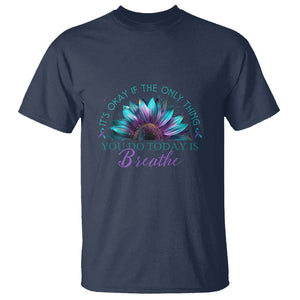 Suicide Prevention Awareness T Shirt It's Okay If The Only Thing You Do Today Is Breathe Sunflower Mental Health TS09 Navy Printyourwear