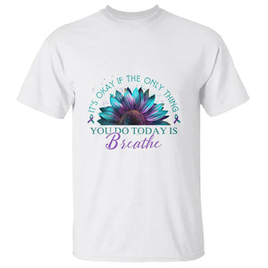 Suicide Prevention Awareness T Shirt It's Okay If The Only Thing You Do Today Is Breathe Sunflower Mental Health TS09 White Printyourwear