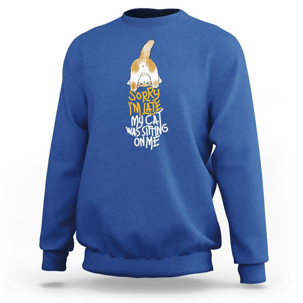 Cat Owner Sweatshirt Sorry I'm Late My Cat Was Sitting On Me TS09 Royal Blue Print Your Wear