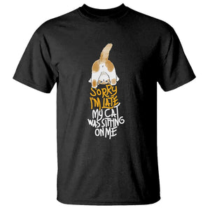 Cat Owner T Shirt Sorry I'm Late My Cat Was Sitting On Me TS09 Black Print Your Wear