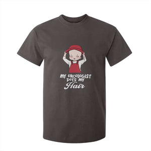 Chemotherapy Awareness T Shirt For Kid My Oncologist Does My Hair Cute Girls Woman TS09 Dark Chocolate Print Your Wear