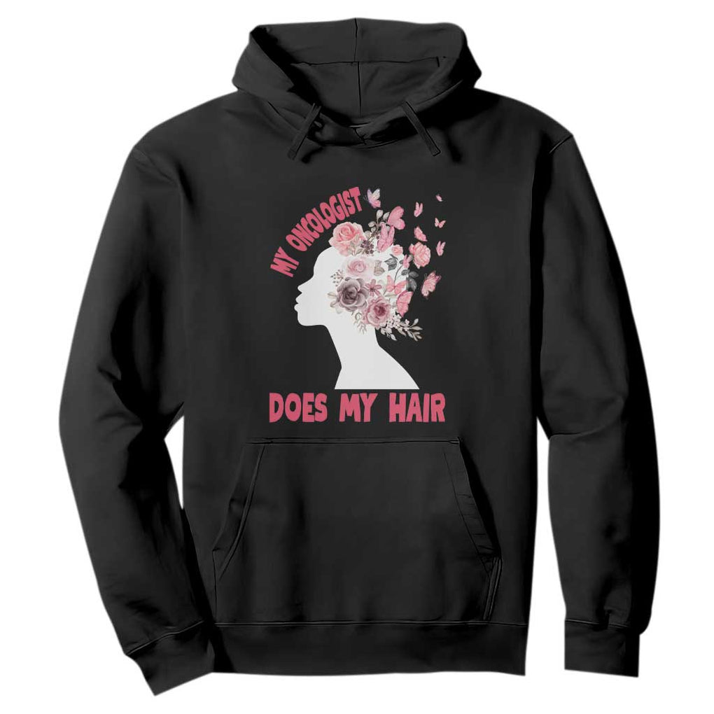 Chemotherapy Awareness Hoodie My Oncologist Does My Hair Pretty Women TS09 Black Print Your Wear