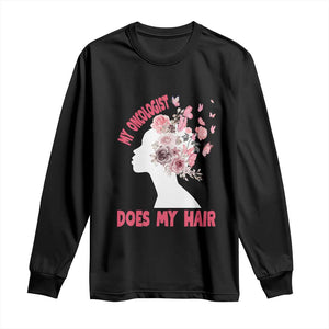 Chemotherapy Awareness Long Sleeve Shirt My Oncologist Does My Hair Pretty Women TS09 Black Print Your Wear