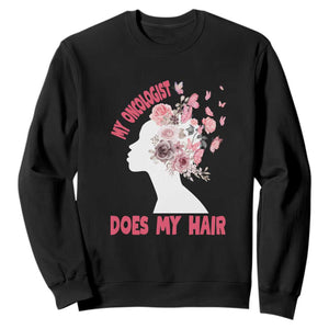 Chemotherapy Awareness Sweatshirt My Oncologist Does My Hair Pretty Women TS09 Black Print Your Wear