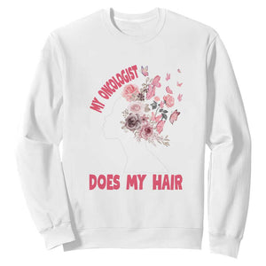 Chemotherapy Awareness Sweatshirt My Oncologist Does My Hair Pretty Women TS09 White Print Your Wear