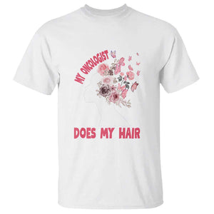 Chemotherapy Awareness T Shirt My Oncologist Does My Hair Pretty Women TS09 White Print Your Wear