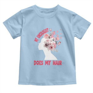 Chemotherapy Awareness Toddler T Shirt My Oncologist Does My Hair Pretty Women TS09 Light Blue Print Your Wear