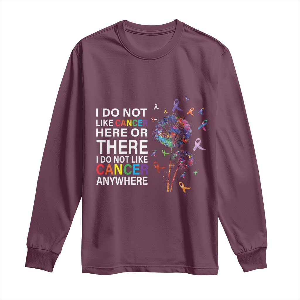 All Cancer Long Sleeve Shirt I Do Not Like Cancer Here Or There Anywhere TS09 Maroon Print Your Wear