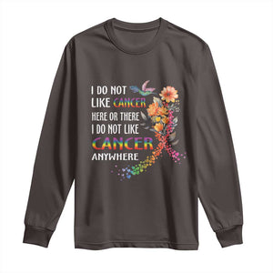 All Cancer Long Sleeve Shirt I Do Not Like Cancer Here Or There Anywhere Rainbow Ribbon TS09 Dark Chocolate Print Your Wear