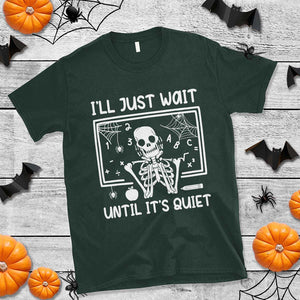 Halloween Teacher T Shirt I'll Just Wait Until It's Quiet Skeleton TS09 Dark Forest Green Print Your Wear