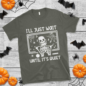 Halloween Teacher T Shirt I'll Just Wait Until It's Quiet Skeleton TS09 Military Green Print Your Wear