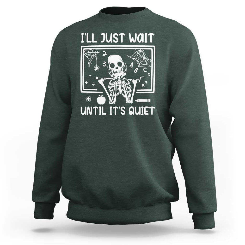 Halloween Teacher Sweatshirt I'll Just Wait Until It's Quiet Skeleton TS09 Dark Forest Green Print Your Wear