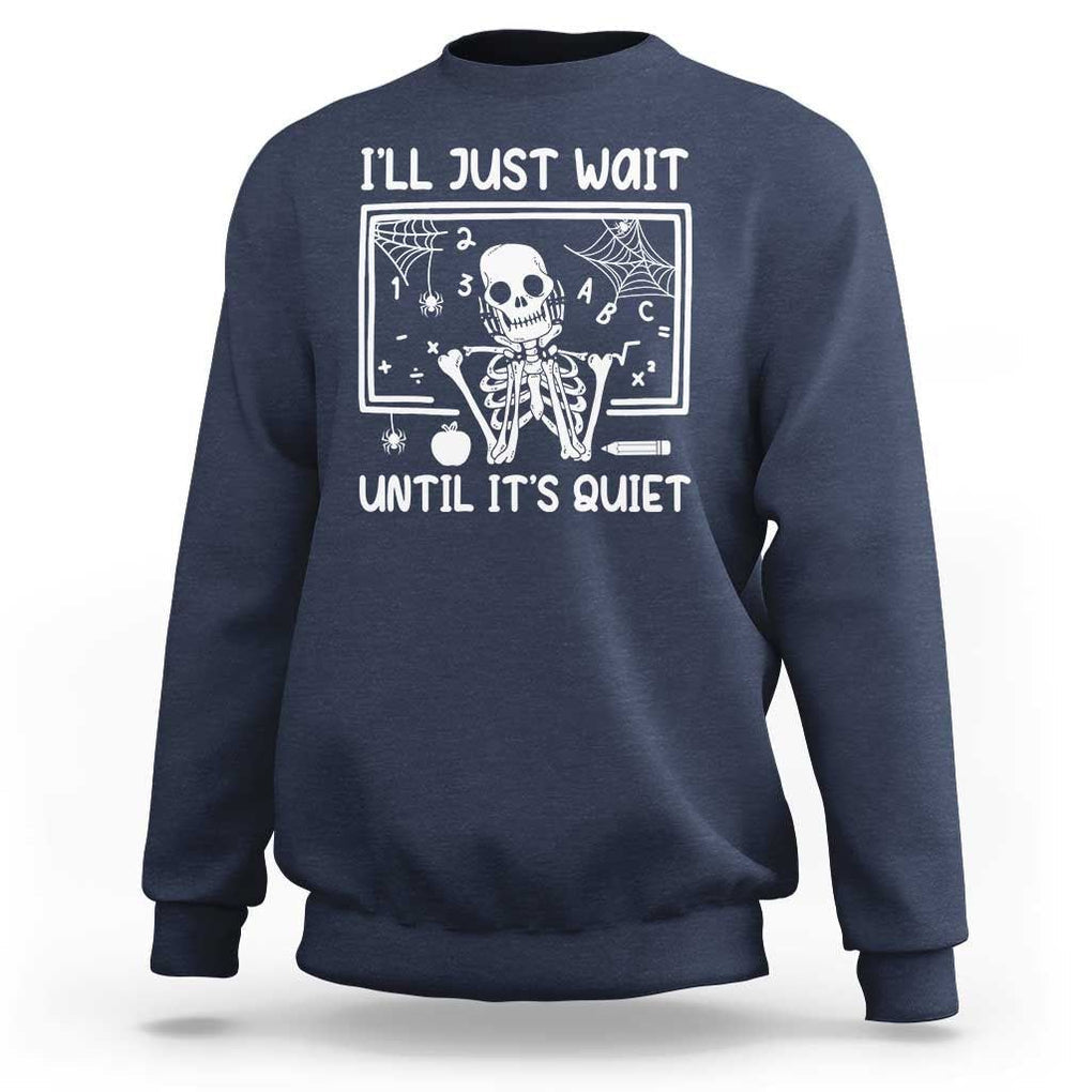 Halloween Teacher Sweatshirt I'll Just Wait Until It's Quiet Skeleton TS09 Navy Print Your Wear