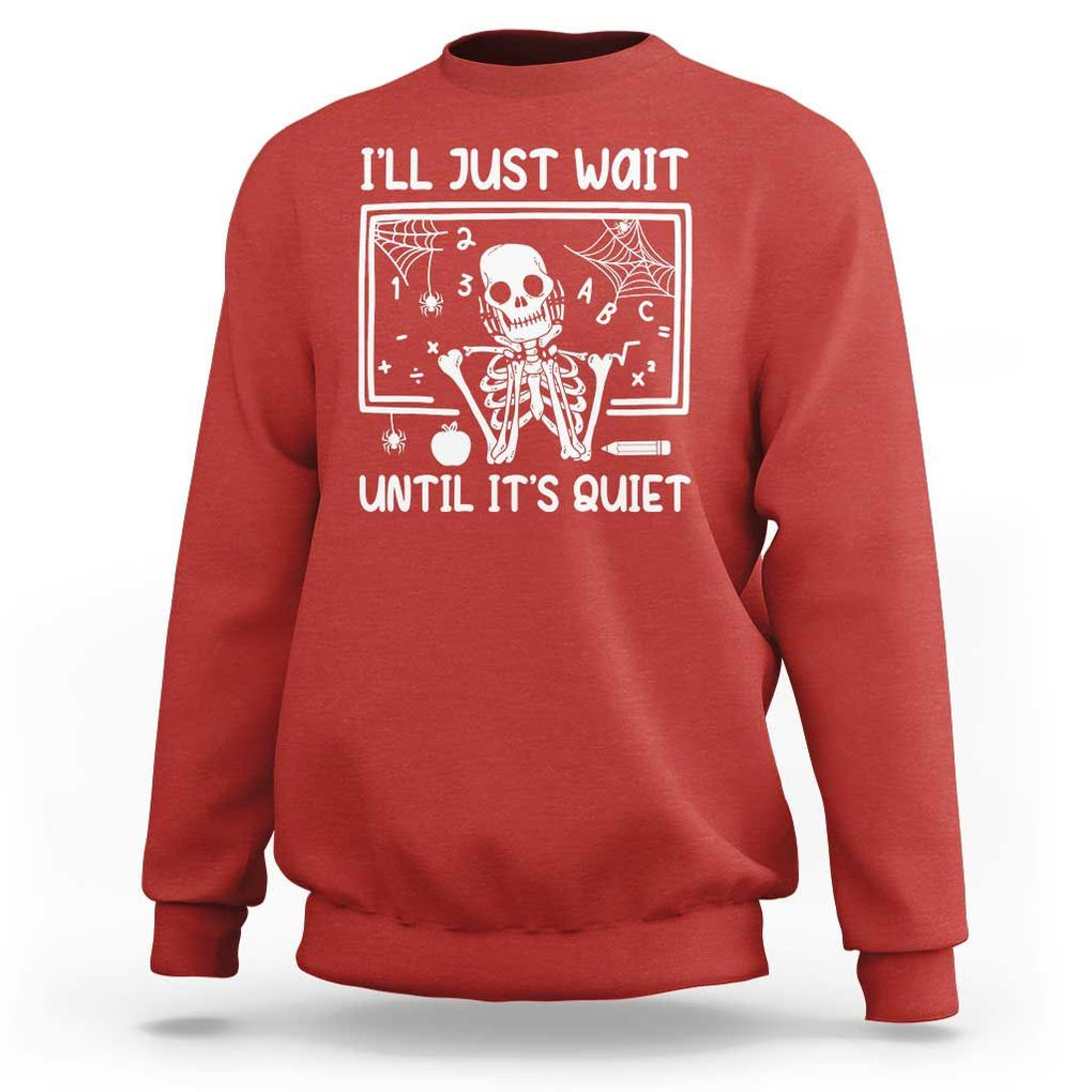 Halloween Teacher Sweatshirt I'll Just Wait Until It's Quiet Skeleton TS09 Red Print Your Wear