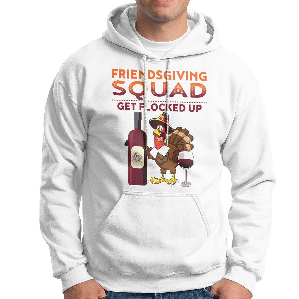 Thanksgiving Hoodie Friendsgiving Squad Get Flocked Up Drunk Wine Turkey TS09 White Printyourwear