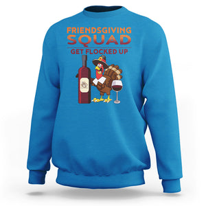 Thanksgiving Sweatshirt Friendsgiving Squad Get Flocked Up Drunk Wine Turkey TS09 Sapphire Printyourwear