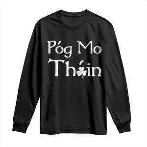 Funny St. Patrick's Day Long Sleeve Shirt Pog Mo Thoin Gaelic Saying Kiss My Ass TS09 Black Print Your Wear