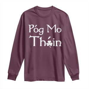 Funny St. Patrick's Day Long Sleeve Shirt Pog Mo Thoin Gaelic Saying Kiss My Ass TS09 Maroon Print Your Wear