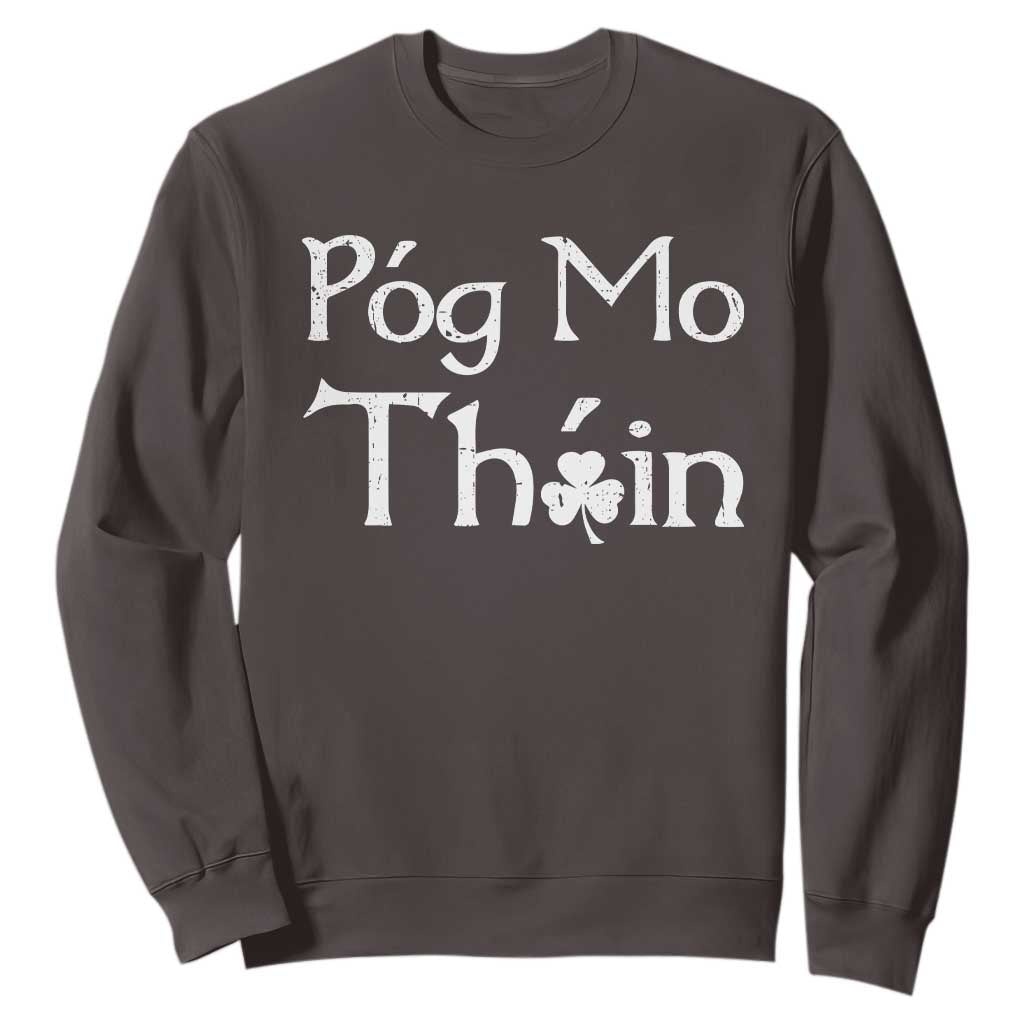 Funny St. Patrick's Day Sweatshirt Pog Mo Thoin Gaelic Saying Kiss My Ass TS09 Dark Chocolate Print Your Wear